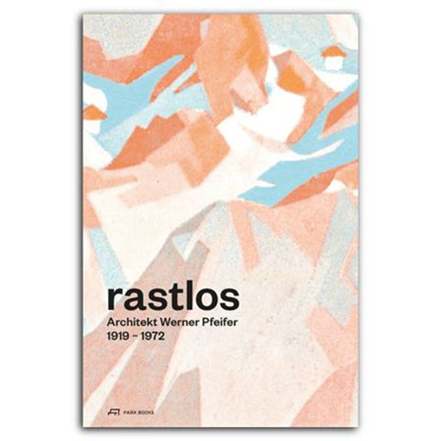 Rastlos: Architekt Werner Pfeifer 1919-1972