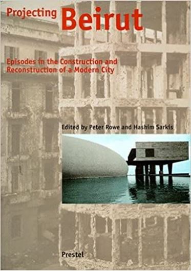 Projecting Beirut - Episodes in the Construction and Reconstruction of a Modern City