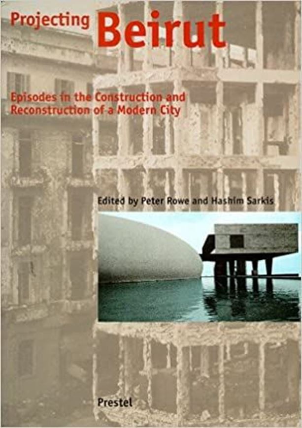Projecting Beirut - Episodes in the Construction and Reconstruction of a Modern City